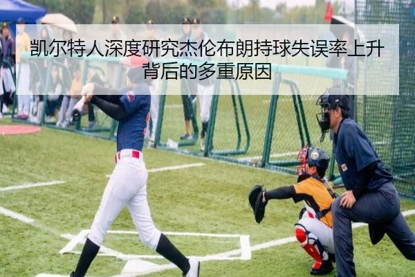 凯尔特人深度研究杰伦布朗持球失误率上升背后的多重原因