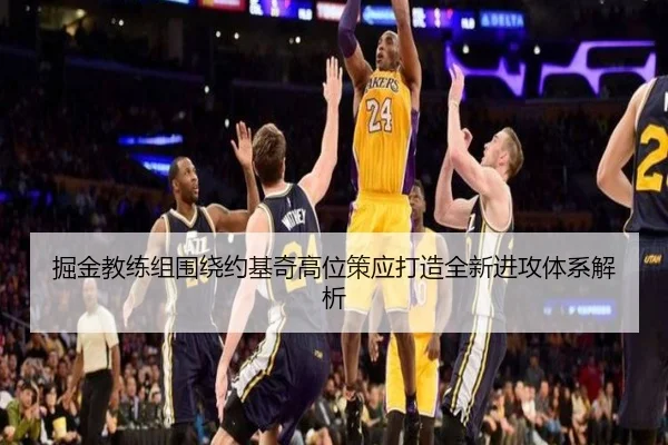 掘金教练组围绕约基奇高位策应打造全新进攻体系解析